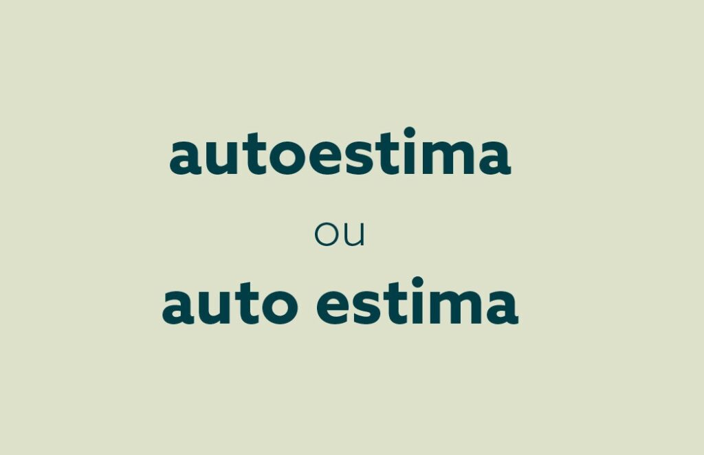 Qual o correto? Autoestima ou Auto estima?
