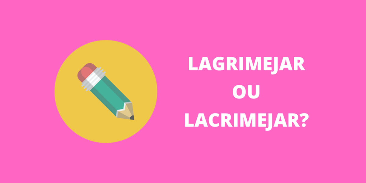 Lagrimejar ou lacrimejar? Qual é o correto?