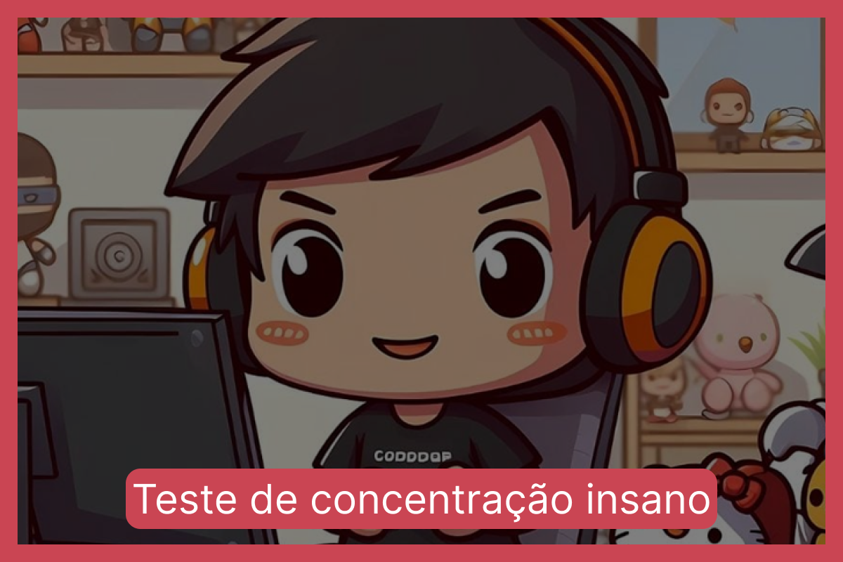 Teste de concentração insano